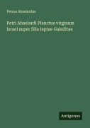 Cover-Bild zum Titel 'Petri Abaelardi Planctus virginum Israel super filia Ieptae Galaditae' von 'Petrus Abaelardus'