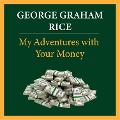 Cover-Bild zum Titel 'My Adventures with Your Money' von 'George Graham Rice'