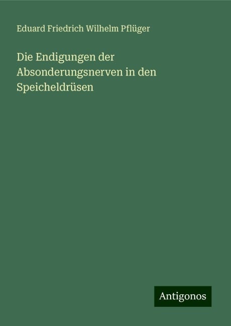 Die Endigungen der Absonderungsnerven in den Speicheldrüsen - Eduard Friedrich Wilhelm Pflüger