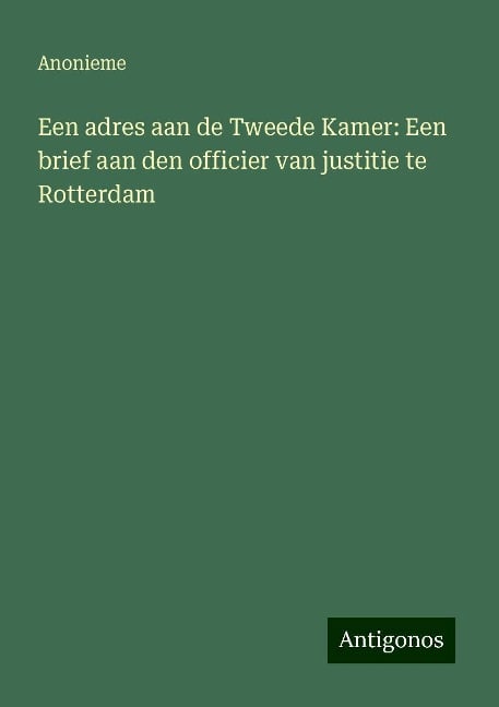 Een adres aan de Tweede Kamer: Een brief aan den officier van justitie te Rotterdam - Anonieme