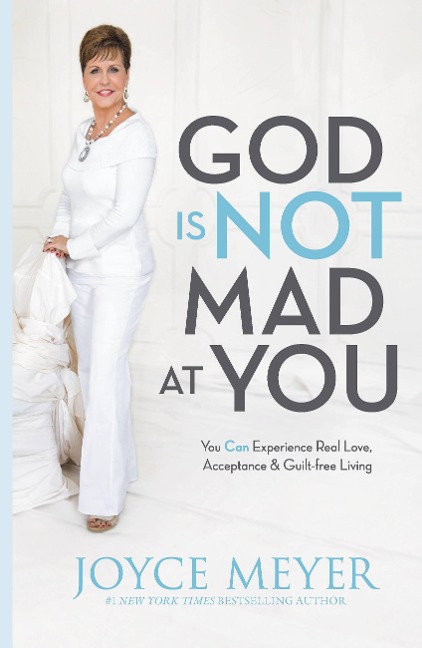 God Is Not Mad at You: You Can Experience Real Love, Acceptance & Guilt-Free Living - Joyce Meyer