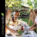 The Gathering Table Lib/E: Growing Strong Relationships Through Food, Faith, and Hospitality - The Gingham Apron