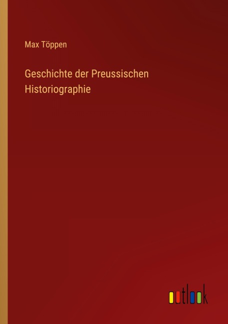 Geschichte der Preussischen Historiographie - Max Töppen
