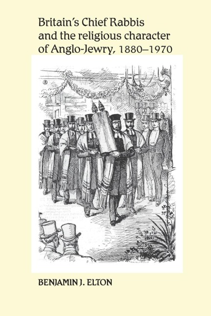 Britain's Chief Rabbis and the religious character of Anglo-Jewry, 1880-1970 - Benjamin Elton