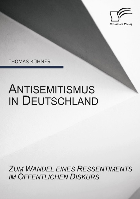 Antisemitismus in Deutschland: Zum Wandel eines Ressentiments im öffentlichen Diskurs - Thomas Kühner