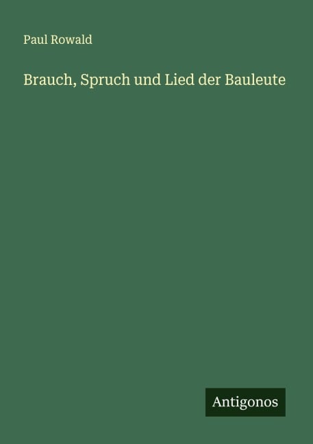 Brauch, Spruch und Lied der Bauleute - Paul Rowald