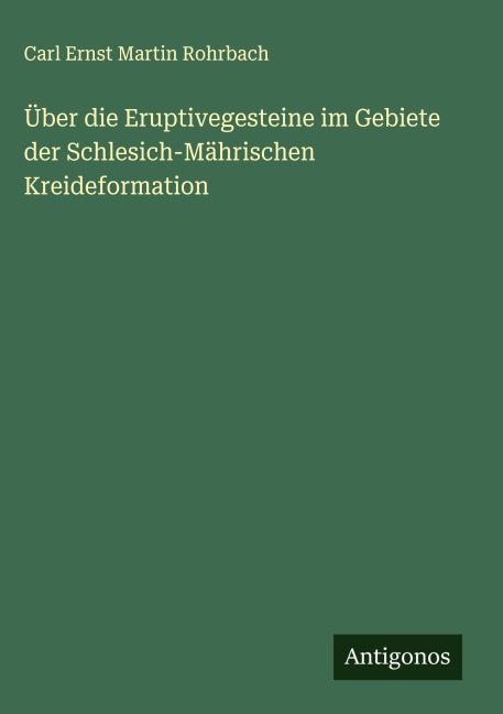 Über die Eruptivegesteine im Gebiete der Schlesich-Mährischen Kreideformation - Carl Ernst Martin Rohrbach
