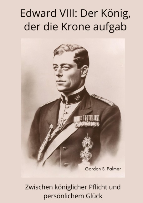 Edward VIII: Der König, der die Krone aufgab - Gordon S. Palmer