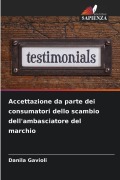 Cover-Bild zum Titel 'Accettazione da parte dei consumatori dello scambio dell'ambasciatore del marchio' von 'Danila Gavioli'