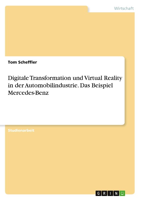 Digitale Transformation und Virtual Reality in der Automobilindustrie. Das Beispiel Mercedes-Benz - Tom Scheffler