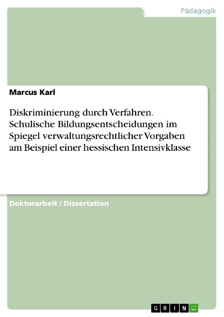 Diskriminierung durch Verfahren. Schulische Bildungsentscheidungen im Spiegel verwaltungsrechtlicher Vorgaben am Beispiel einer hessischen Intensivklasse - Marcus Karl