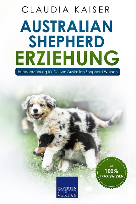 Australian Shepherd Erziehung: Hundeerziehung für Deinen Australian Shepherd Welpen - Claudia Kaiser