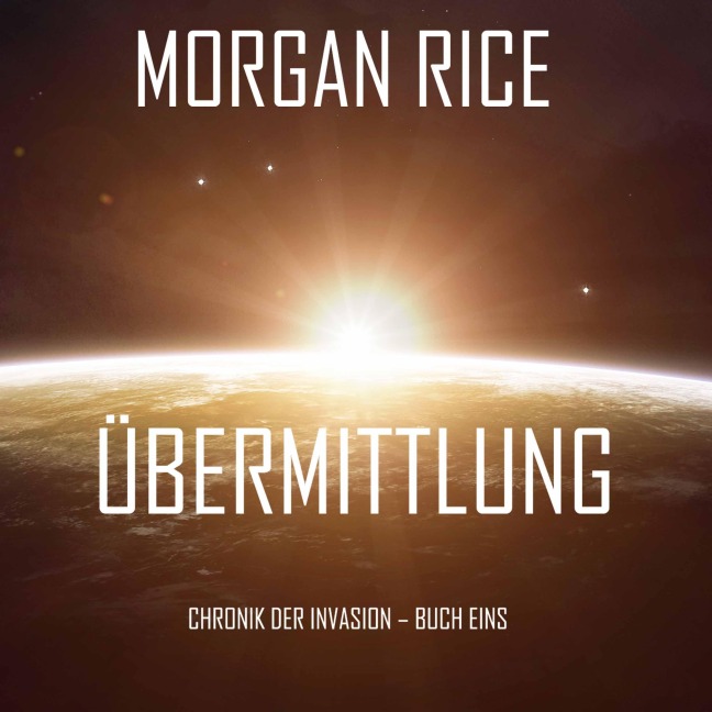 Übermittlung (Chronik der Invasion ¿ Buch eins): Ein Science Fiction Thriller - Morgan Rice