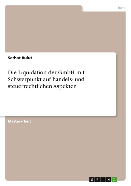 Die Liquidation der GmbH mit Schwerpunkt auf handels- und steuerrechtlichen Aspekten - Serhat Bulut