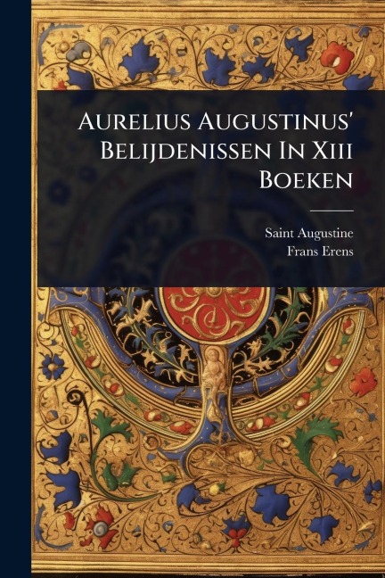 Aurelius Augustinus' Belijdenissen In Xiii Boeken - Frans Erens