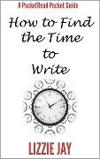 PocketRead's Pocket Guide - How To Find The Time To Write - Lizzie Jay
