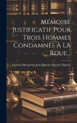 Cover-Bild zum Titel 'Mémoire Justificatif Pour Trois Hommes Condamnés À La Roue...' von 'Charles-Marguerite-Jean-Bapti Dupaty'