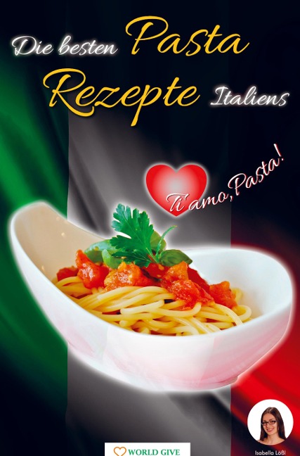 Die besten Pasta Rezepte Italiens - Isabella Lößl