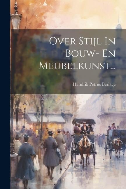 Over Stijl In Bouw- En Meubelkunst... - Hendrik Petrus Berlage