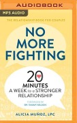 No More Fighting: 20 Minutes a Week to a Stronger Relationship - Alicia Muñoz