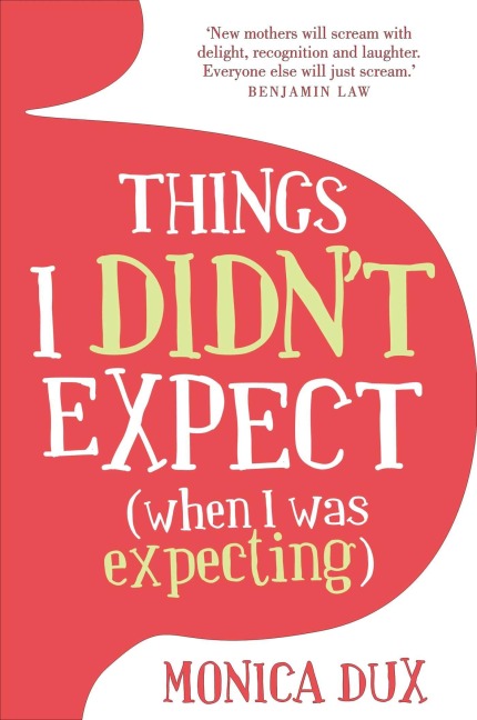 Things I Didn't Expect (when I was expecting) - Monica Dux