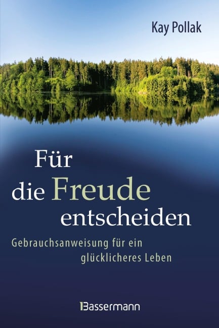 Für die Freude entscheiden - Gebrauchsanweisung für ein glücklicheres Leben - Kay Pollak