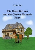 Cover-Bild zum Titel 'Ein Haus für uns und ein Garten für mein Pony' von 'Heike Rau, Christine Rau'