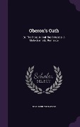 Cover-Bild zum Titel 'Oberon's Oath: Or, The Paladin And The Princess: A Melo-dramatic Romance' von 'Benjamin Thompson'