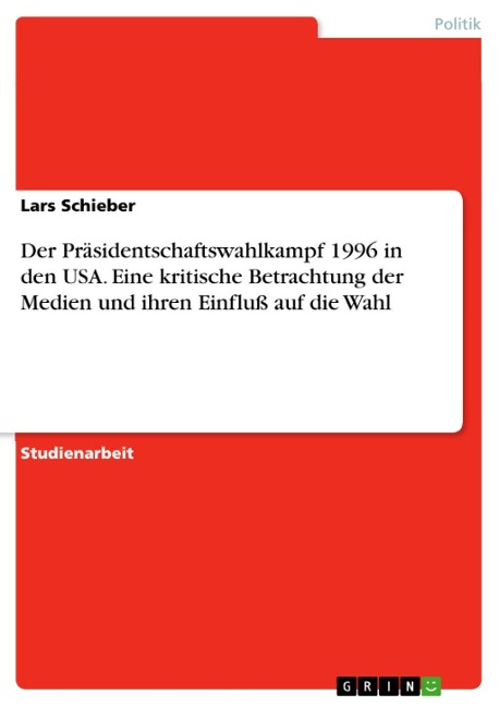 Der Präsidentschaftswahlkampf 1996 in den USA. Eine kritische Betrachtung der Medien und ihren Einfluß auf die Wahl - Lars Schieber