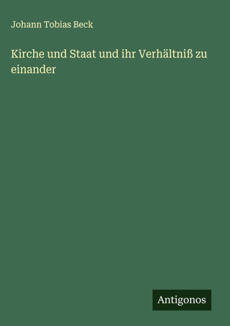 Kirche und Staat und ihr Verhältniß zu einander - Johann Tobias Beck