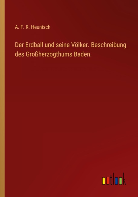 Der Erdball und seine Völker. Beschreibung des Großherzogthums Baden. - A. F. R. Heunisch
