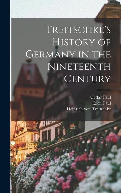 Treitschke's History of Germany in the Nineteenth Century - Cedar Paul, Eden Paul, Heinrich Von Treitschke