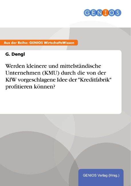 Werden kleinere und mittelständische Unternehmen (KMU) durch die von der KfW vorgeschlagene Idee der "Kreditfabrik" profitieren können? - G. Dengl