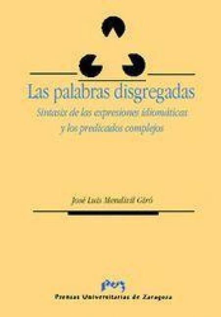 Las palabras disgregadas : sintaxis de las expresiones idiomáticas y los predicados complejos - J. Luis Mendívil, José Luis Mendívil Giró