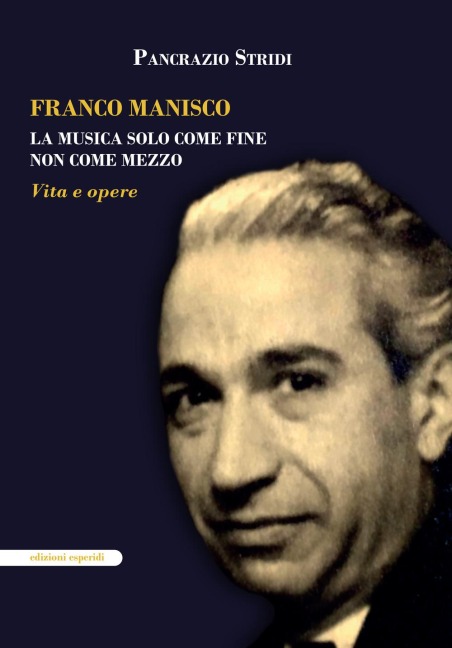 Franco Manisco. La musica solo come fine non come mezzo. Vita e opere - Pancrazio Stridi