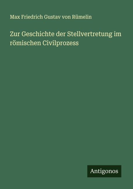 Zur Geschichte der Stellvertretung im römischen Civilprozess - Max Friedrich Gustav von Rümelin