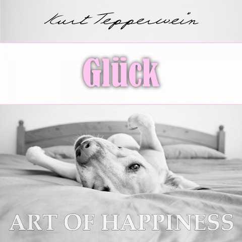 Art of Happiness: Glück - Kurt Tepperwein