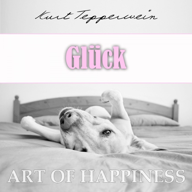 Art of Happiness: Glück - Kurt Tepperwein