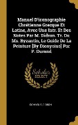 Cover-Bild zum Titel 'Manuel D'iconographie Chrétienne Grecque Et Latine, Avec Une Intr. Et Des Notes Par M. Didron. Tr. Du Ms. Byzantin, Le Guide De La Peinture [By Dionysius] Par P. Durand' von 'Dionysius, Didron'