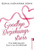 Cover-Bild zum Titel 'Goodbye Beziehungsstress' von 'Elena-Katharina Sohn'