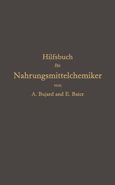 Hilfsbuch für Nahrungsmittelchemiker zum Gebrauch im Laboratorium für die Arbeiten der Nahrungsmittelkontrolle, gerichtlichen Chemie und anderen Zweige der öffentlichen Chemie - Alfons Bujard, E. Baier