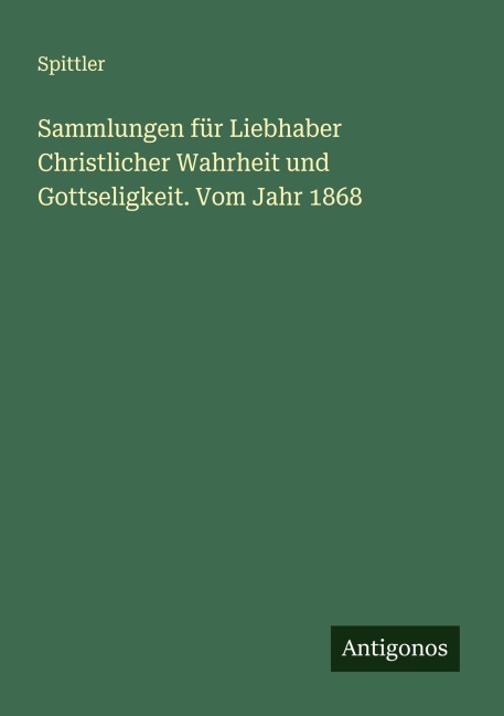 Sammlungen für Liebhaber Christlicher Wahrheit und Gottseligkeit. Vom Jahr 1868 - Spittler