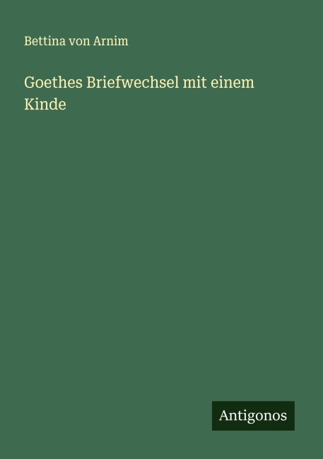 Goethes Briefwechsel mit einem Kinde - Bettina Von Arnim