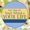 Get Out of Your Mind & Into Your Life Lib/E: The New Acceptance & Commitment Therapy - Steven C. Hayes, Spencer Smith
