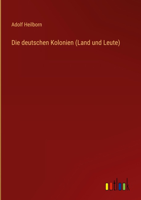Die deutschen Kolonien (Land und Leute) - Adolf Heilborn