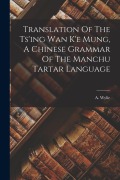 Cover-Bild zum Titel 'Translation Of The Ts'ing Wan K'e Mung, A Chinese Grammar Of The Manchu Tartar Language' von 'A. Wylie'
