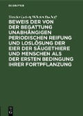 Cover-Bild zum Titel 'Beweis der von der Begattung unabhängigen periodischen Reifung und Loslösung der Eier der Säugethiere und Menschen als der ersten Bedingung ihrer Fortpflanzung' von 'Theodor Ludwig Wilhelm Bischoff'
