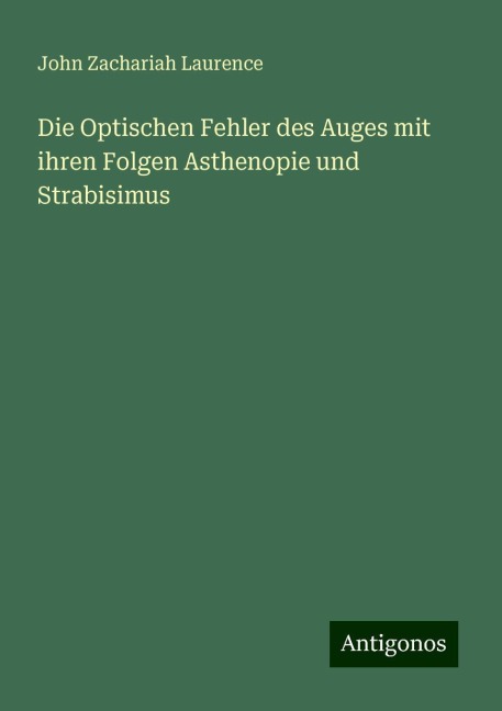 Die Optischen Fehler des Auges mit ihren Folgen Asthenopie und Strabisimus - John Zachariah Laurence