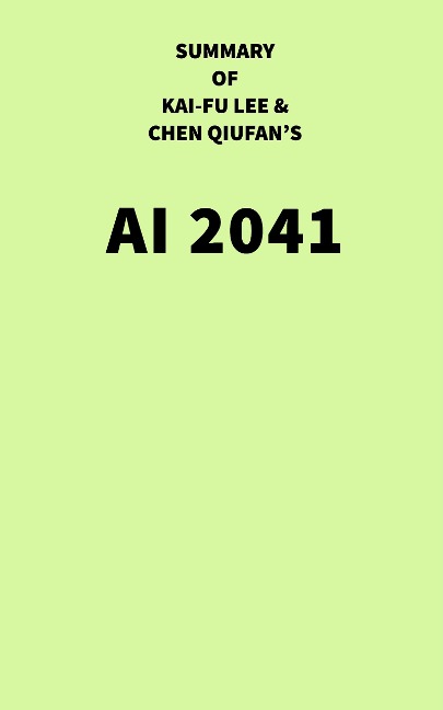 Summary of Kai-Fu Lee and Chen Qiufan's AI 2041 - IRB Media