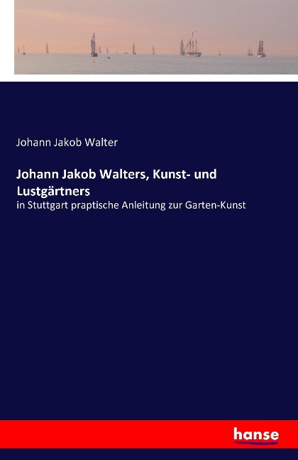 Johann Jakob Walters, Kunst- und Lustgärtners - Johann Jakob Walter